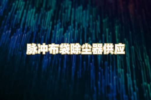 脉冲布袋除尘器供应